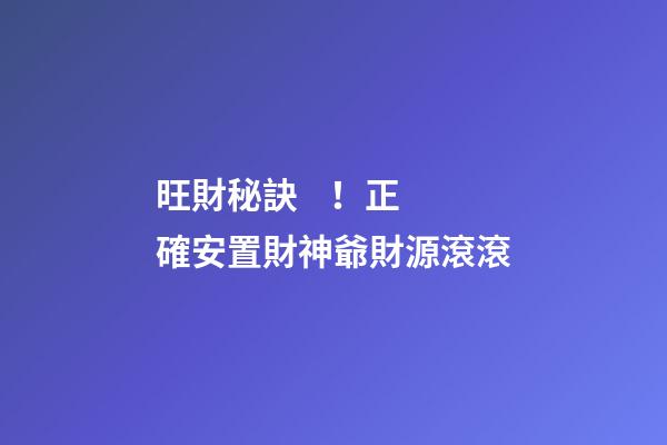 旺財秘訣！正確安置財神爺財源滾滾
